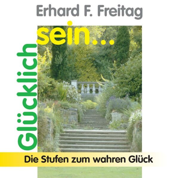 Glücklichsein - Die Stufen zum wahren Glück