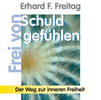 Frei von Schuldgefühlen - Der Weg zur inneren Freiheit