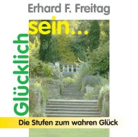 Glücklichsein - Die Stufen zum wahren Glück...